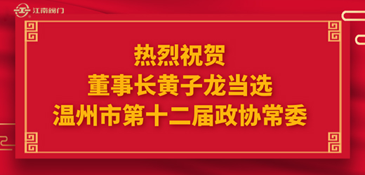 熱烈祝賀溫州市十四屆人大一次會(huì)議、市政協(xié)十二屆一次會(huì)議圓滿召開(kāi)，江南控股集團(tuán)董事長(zhǎng)黃子龍光榮當(dāng)選為溫州市第十二屆政協(xié)常委